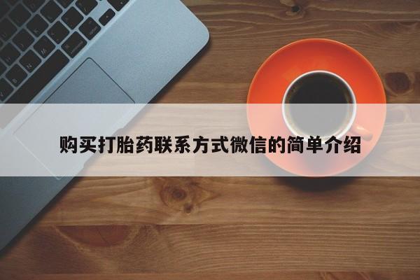 正品打胎药微信购买方式购买打胎药联系方式微信的简单介绍