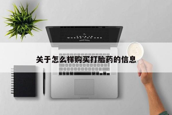 正品打胎药微信购买方式关于怎么样购买打胎药的信息