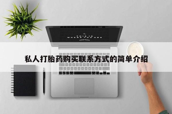 正品打胎药微信购买方式私人打胎药购买联系方式的简单介绍