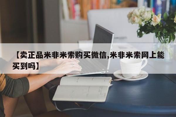 正品打胎药微信购买方式【卖正品米非米索购买微信,米非米索网上能买到吗】