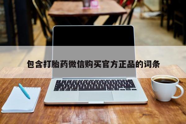 正品打胎药微信购买方式包含打胎药微信购买官方正品的词条