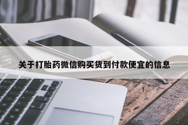 正品打胎药微信购买方式关于打胎药微信购买货到付款便宜的信息