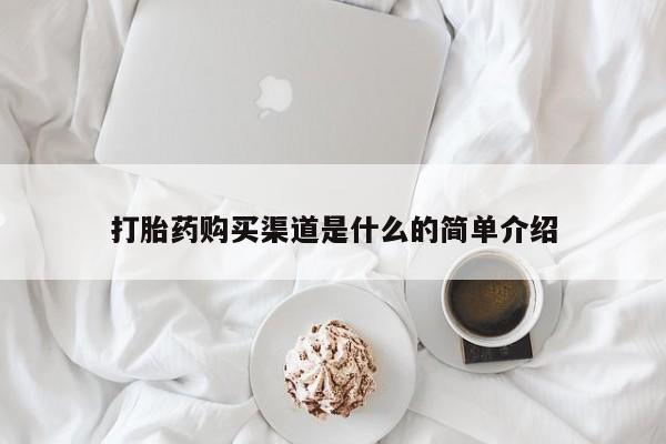 正品打胎药微信购买方式打胎药购买渠道是什么的简单介绍
